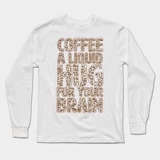 Funny Coffee Lover Quote Coffee A Liquid Hug For Your Brain Long Sleeve T-Shirt